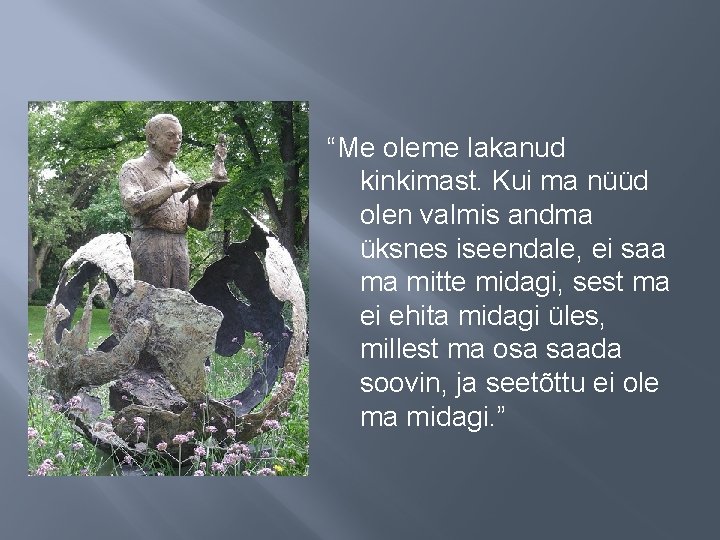 “Me oleme lakanud kinkimast. Kui ma nüüd olen valmis andma üksnes iseendale, ei saa