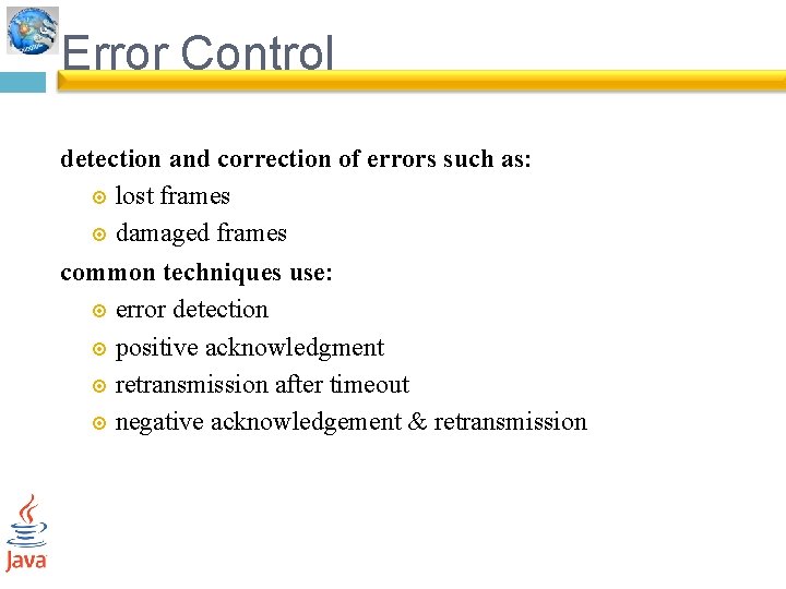 Error Control detection and correction of errors such as: lost frames damaged frames common