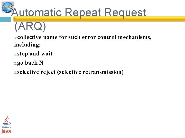 Automatic Repeat Request (ARQ) collective name for such error control mechanisms, including: 1. stop