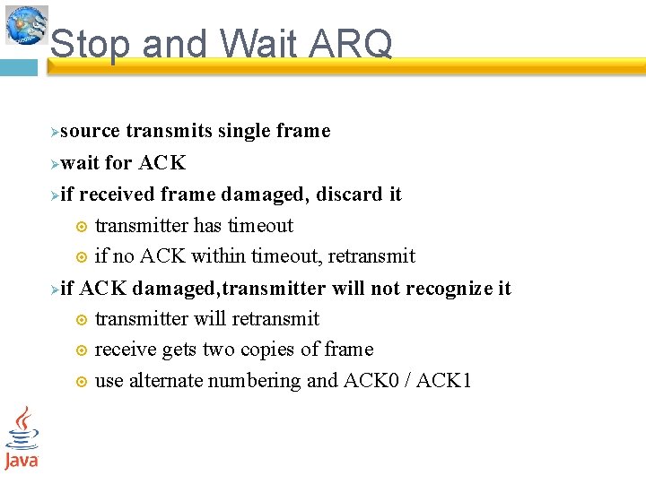 Stop and Wait ARQ source transmits single frame Øwait for ACK Øif received frame