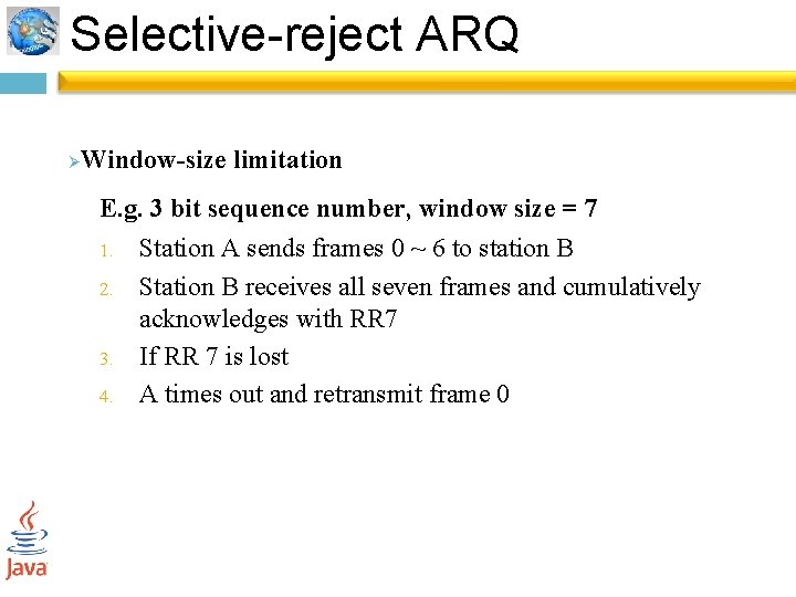 Selective-reject ARQ Ø Window-size limitation E. g. 3 bit sequence number, window size =