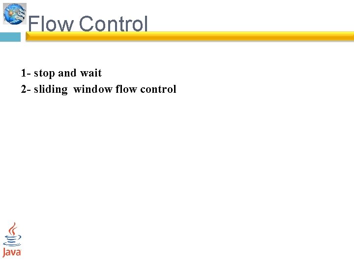 Flow Control 1 - stop and wait 2 - sliding window flow control 