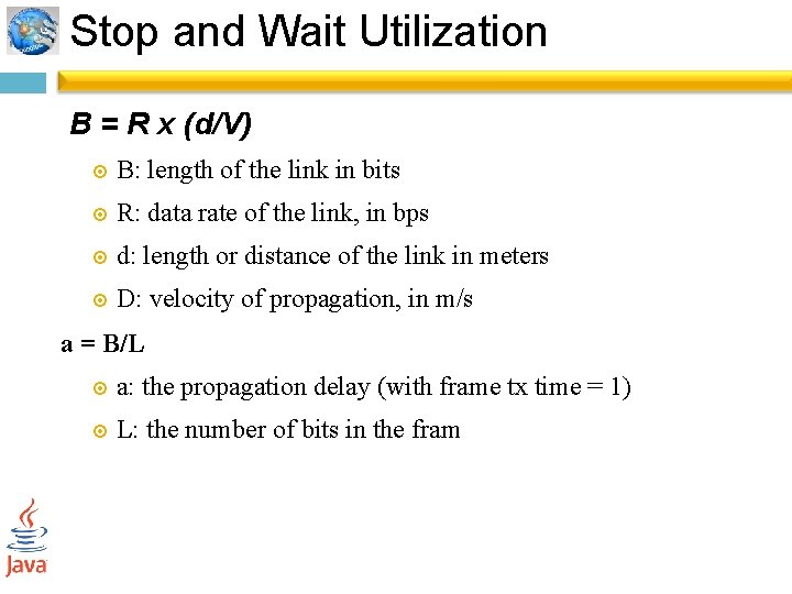 Stop and Wait Utilization B = R x (d/V) B: length of the link