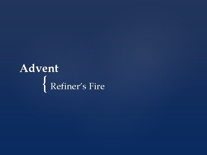 Advent { Refiner’s Fire 