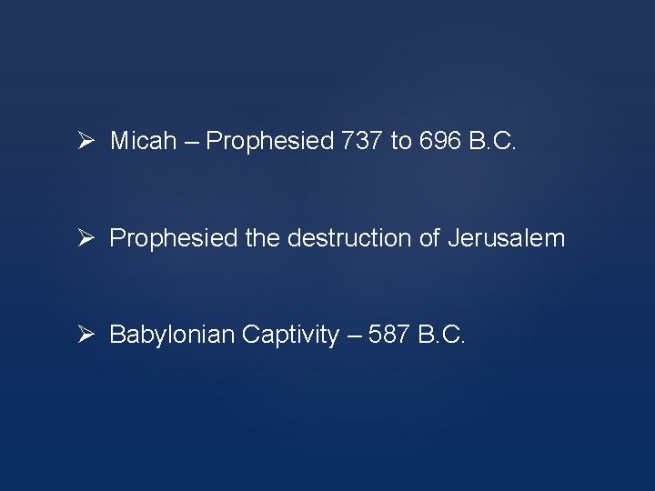 Ø Micah – Prophesied 737 to 696 B. C. Ø Prophesied the destruction of