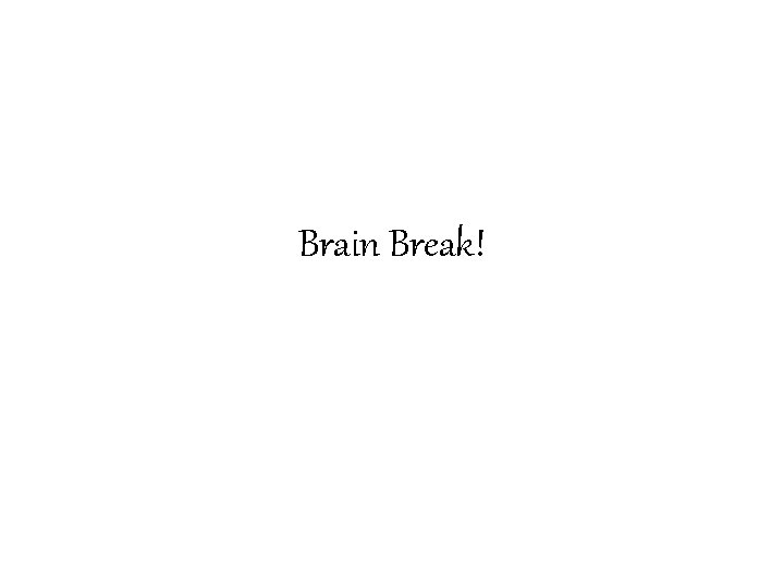 Brain Break! 