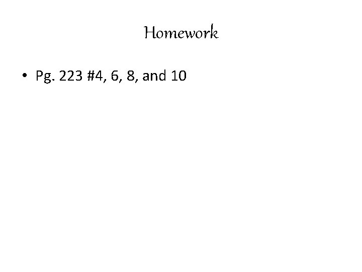 Homework • Pg. 223 #4, 6, 8, and 10 