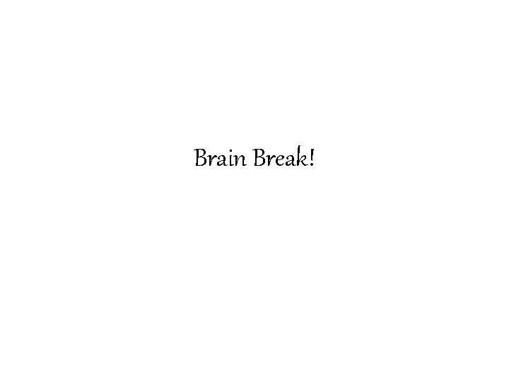 Brain Break! 