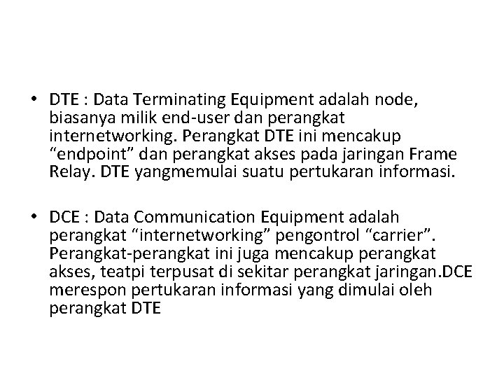  • DTE : Data Terminating Equipment adalah node, biasanya milik end-user dan perangkat