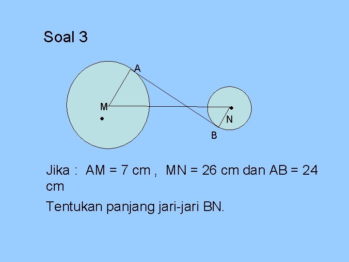 Soal 3 A M N B Jika : AM = 7 cm , MN