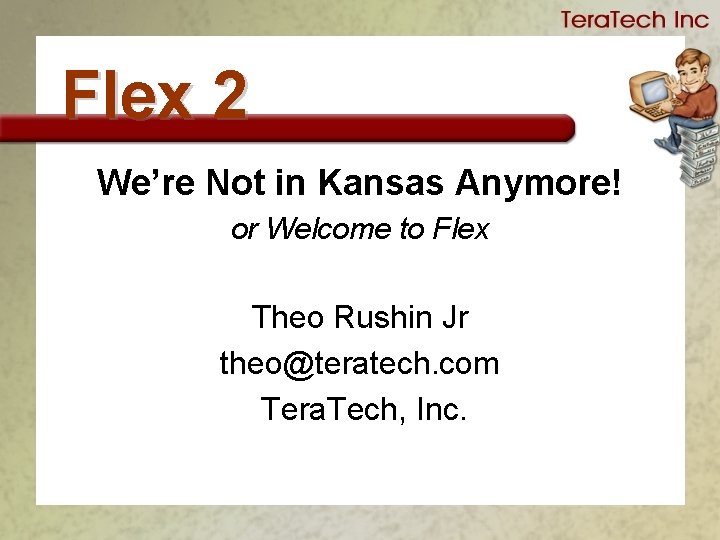 Flex 2 We’re Not in Kansas Anymore! or Welcome to Flex Theo Rushin Jr