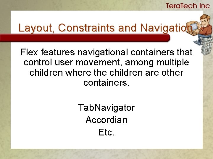 Layout, Constraints and Navigation Flex features navigational containers that control user movement, among multiple