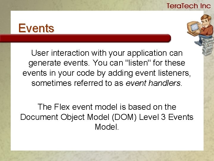 Events User interaction with your application can generate events. You can "listen" for these