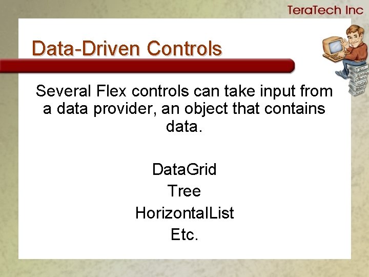 Data-Driven Controls Several Flex controls can take input from a data provider, an object