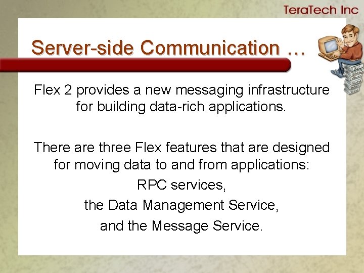 Server-side Communication … Flex 2 provides a new messaging infrastructure for building data-rich applications.