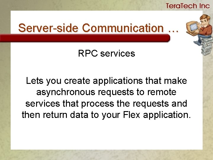 Server-side Communication … RPC services Lets you create applications that make asynchronous requests to