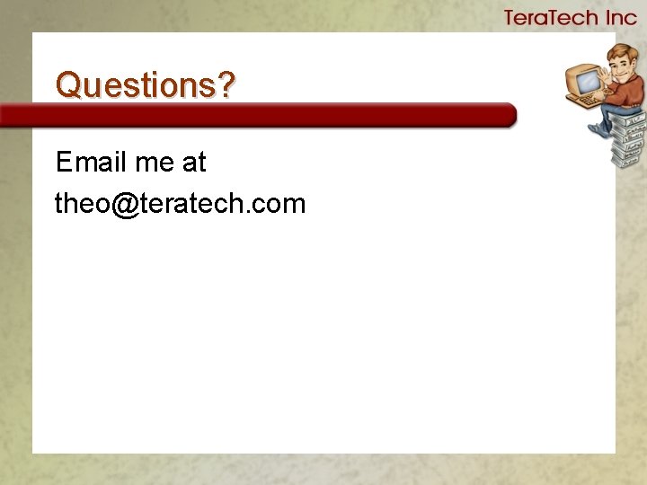 Questions? Email me at theo@teratech. com 