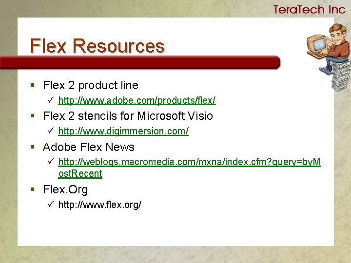 Flex Resources § Flex 2 product line ü http: //www. adobe. com/products/flex/ § Flex