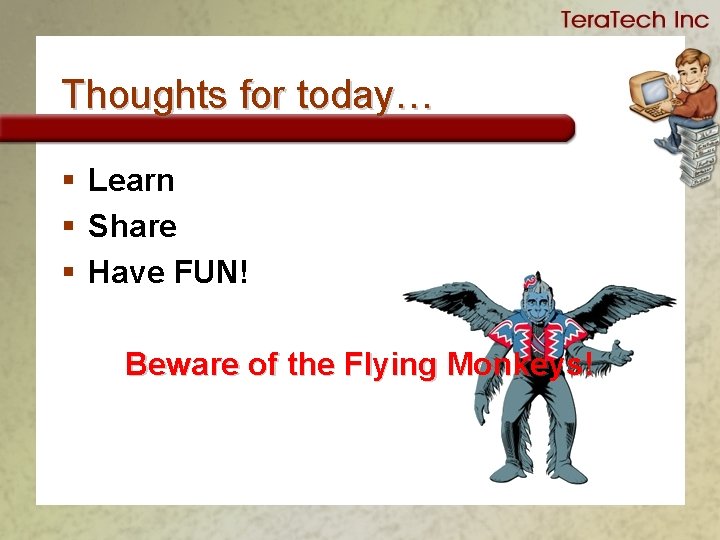 Thoughts for today… § Learn § Share § Have FUN! Beware of the Flying