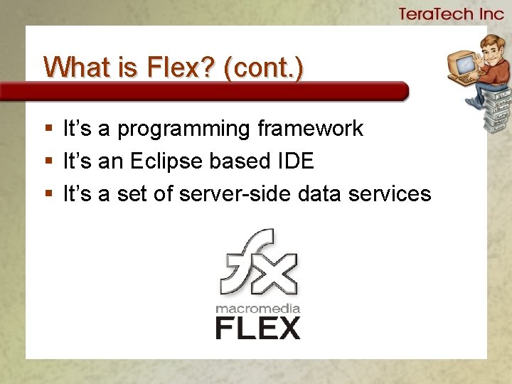 What is Flex? (cont. ) § It’s a programming framework § It’s an Eclipse