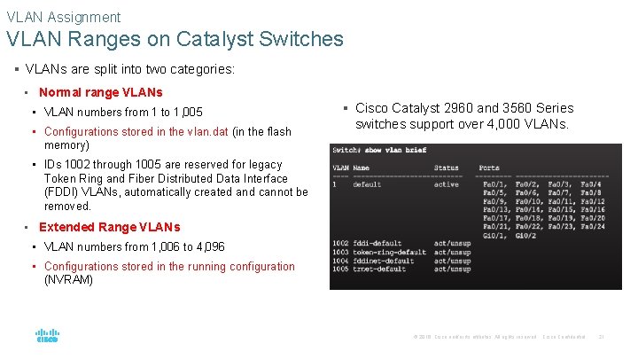 VLAN Assignment VLAN Ranges on Catalyst Switches § VLANs are split into two categories: VLAN Assignment VLAN Ranges on Catalyst Switches § VLANs are split into two categories: