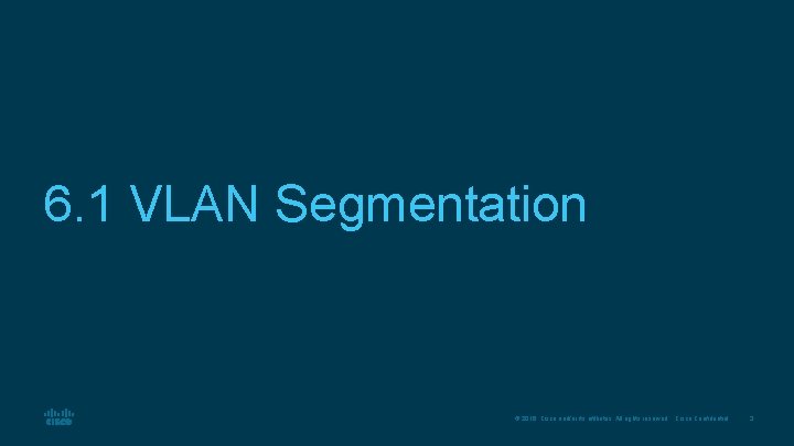 6. 1 VLAN Segmentation © 2016 Cisco and/or its affiliates. All rights reserved. Cisco 6. 1 VLAN Segmentation © 2016 Cisco and/or its affiliates. All rights reserved. Cisco