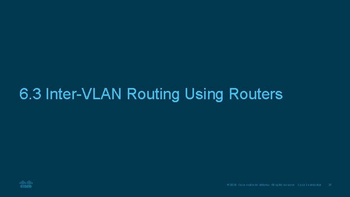 6. 3 Inter-VLAN Routing Using Routers © 2016 Cisco and/or its affiliates. All rights 6. 3 Inter-VLAN Routing Using Routers © 2016 Cisco and/or its affiliates. All rights