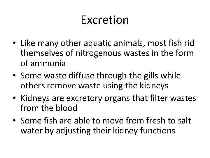 Excretion • Like many other aquatic animals, most fish rid themselves of nitrogenous wastes