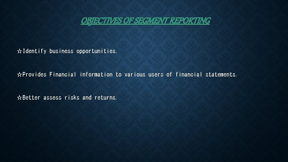 OBJECTIVES OF SEGMENT REPORTING ☆Identify business opportunities. ☆Provides Financial information to various users of