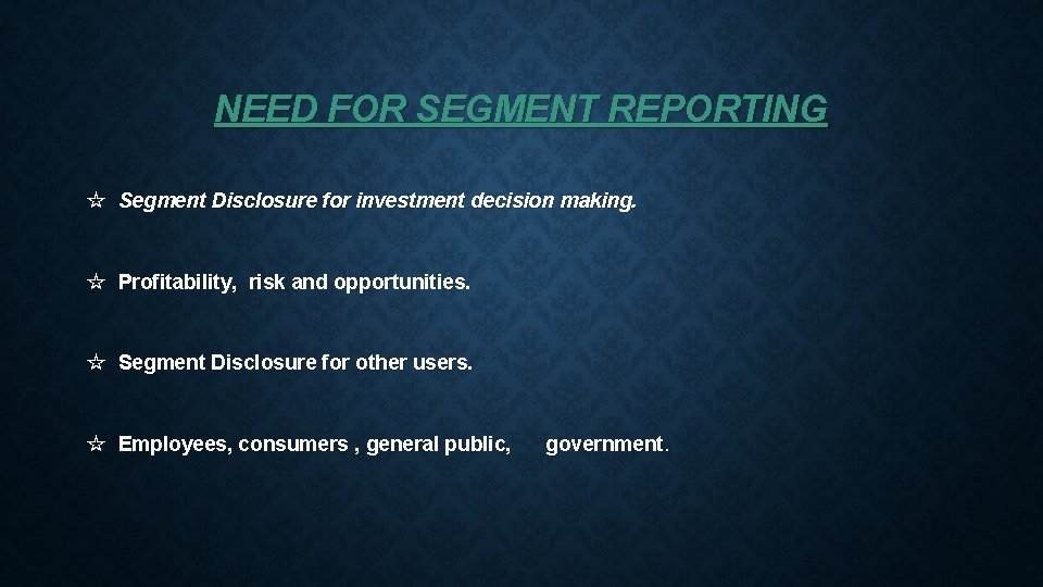 NEED FOR SEGMENT REPORTING ☆ Segment Disclosure for investment decision making. ☆ Profitability, risk