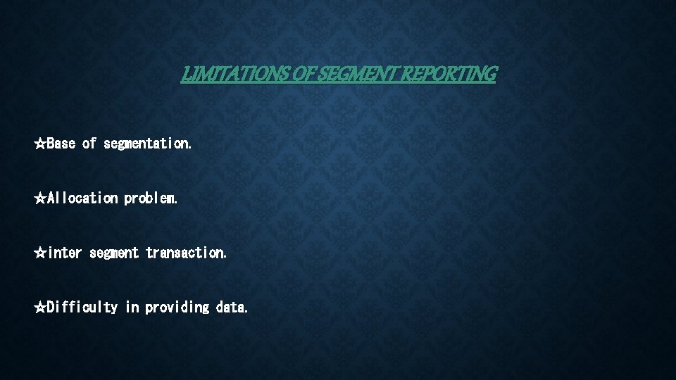 LIMITATIONS OF SEGMENT REPORTING ☆Base of segmentation. ☆Allocation problem. ☆inter segment transaction. ☆Difficulty in