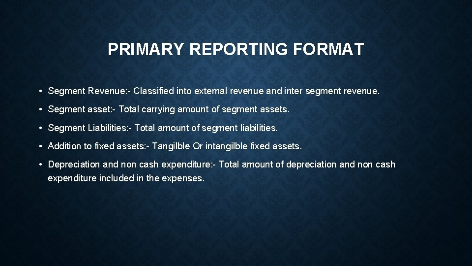 PRIMARY REPORTING FORMAT • Segment Revenue: Classified into external revenue and inter segment revenue.