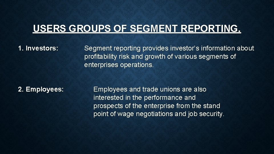 USERS GROUPS OF SEGMENT REPORTING. 1. Investors: 2. Employees: Segment reporting provides investor’s information