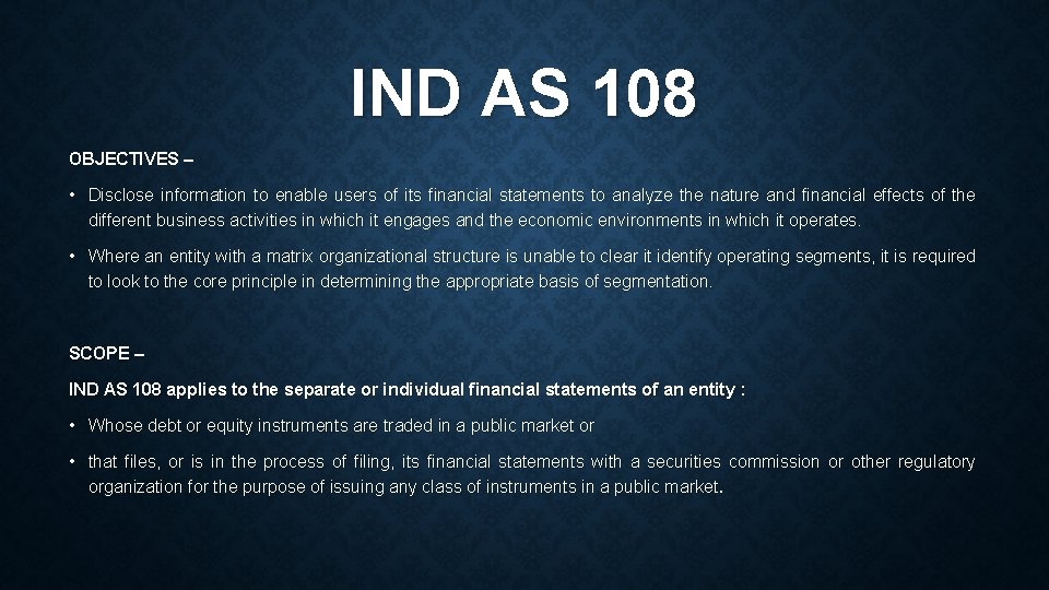 IND AS 108 OBJECTIVES – • Disclose information to enable users of its financial