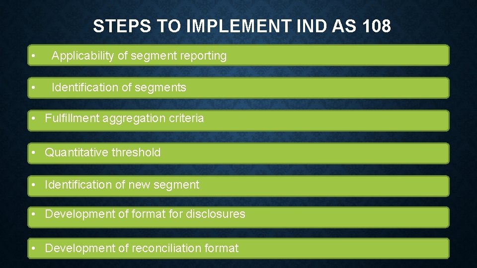 STEPS TO IMPLEMENT IND AS 108 • Applicability of segment reporting • Identification of