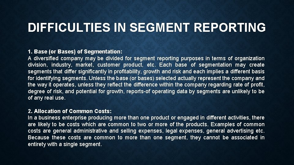 DIFFICULTIES IN SEGMENT REPORTING 1. Base (or Bases) of Segmentation: A diversified company may