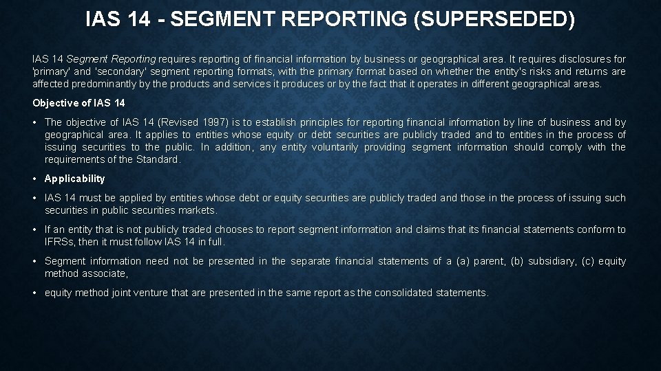 IAS 14 - SEGMENT REPORTING (SUPERSEDED) IAS 14 Segment Reporting requires reporting of financial