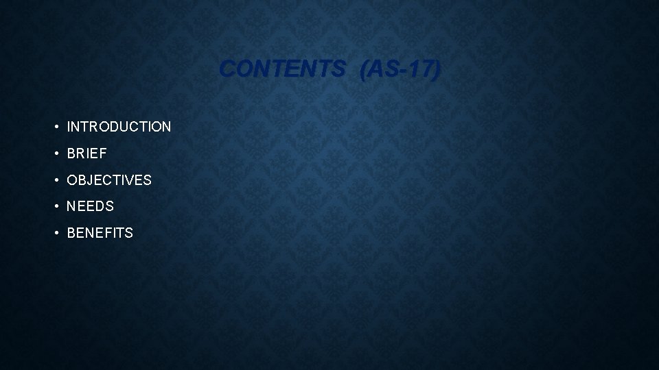 CONTENTS (AS-17) • INTRODUCTION • BRIEF • OBJECTIVES • NEEDS • BENEFITS 