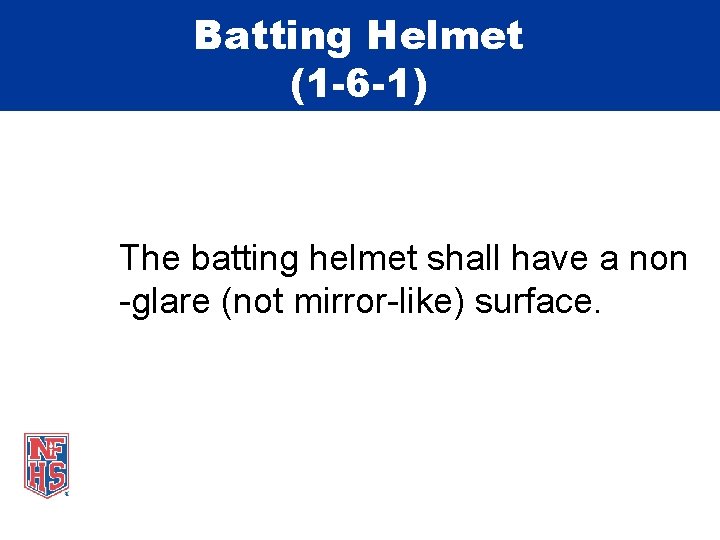 Batting Helmet (1 -6 -1) The batting helmet shall have a non -glare (not