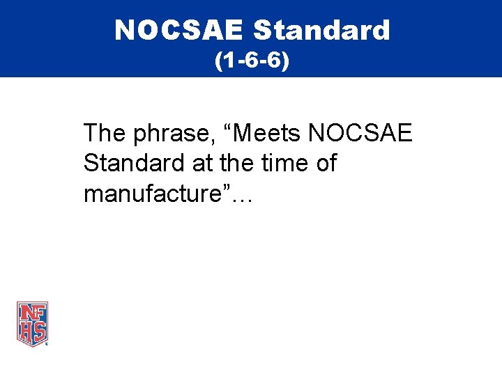 NOCSAE Standard (1 -6 -6) The phrase, “Meets NOCSAE Standard at the time of