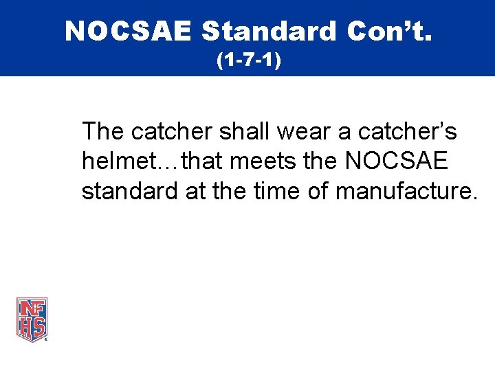 NOCSAE Standard Con’t. (1 -7 -1) The catcher shall wear a catcher’s helmet…that meets
