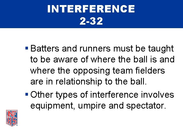 INTERFERENCE 2 -32 § Batters and runners must be taught to be aware of