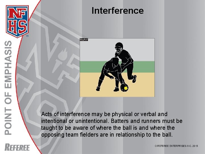 Interference Acts of interference may be physical or verbal and intentional or unintentional. Batters