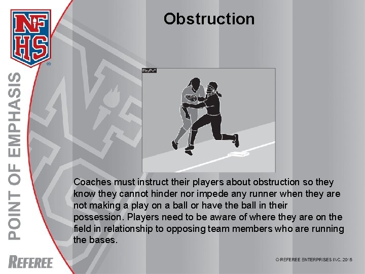 Obstruction Coaches must instruct their players about obstruction so they know they cannot hinder