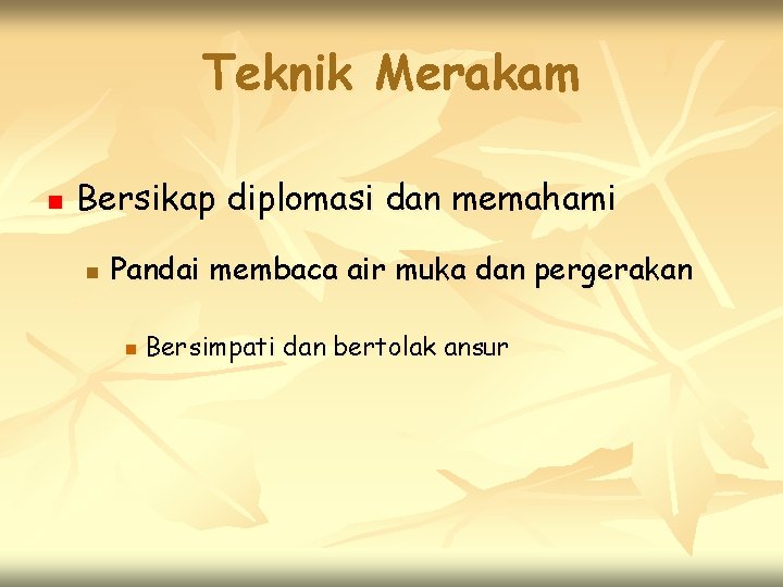 Teknik Merakam n Bersikap diplomasi dan memahami n Pandai membaca air muka dan pergerakan