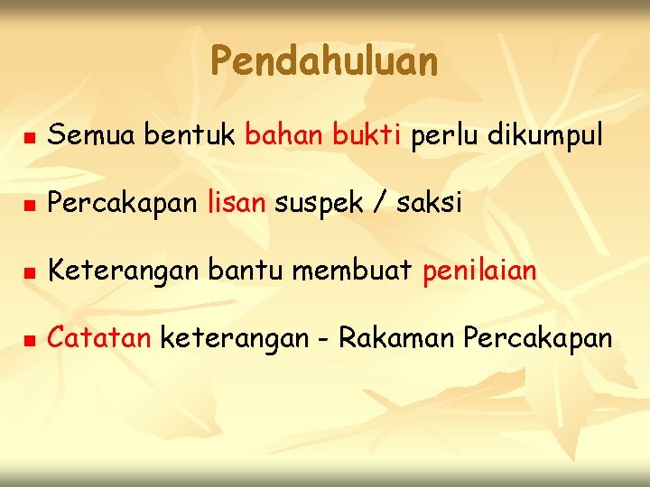 Pendahuluan n Semua bentuk bahan bukti perlu dikumpul n Percakapan lisan suspek / saksi