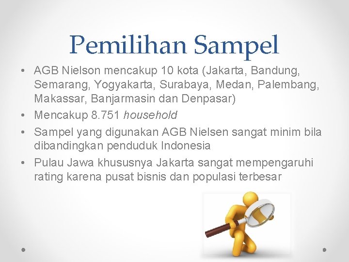 Pemilihan Sampel • AGB Nielson mencakup 10 kota (Jakarta, Bandung, Semarang, Yogyakarta, Surabaya, Medan,