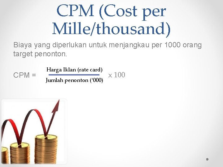 CPM (Cost per Mille/thousand) Biaya yang diperlukan untuk menjangkau per 1000 orang target penonton.