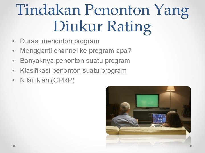 Tindakan Penonton Yang Diukur Rating • • • Durasi menonton program Mengganti channel ke