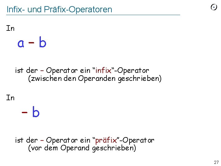 Infix- und Präfix-Operatoren In a−b ist der − Operator ein “infix“-Operator (zwischen den Operanden